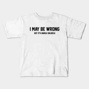 I MAY BE WRONG BUT IT'S HIGHLY UNLIKELY WOMEN Kids T-Shirt